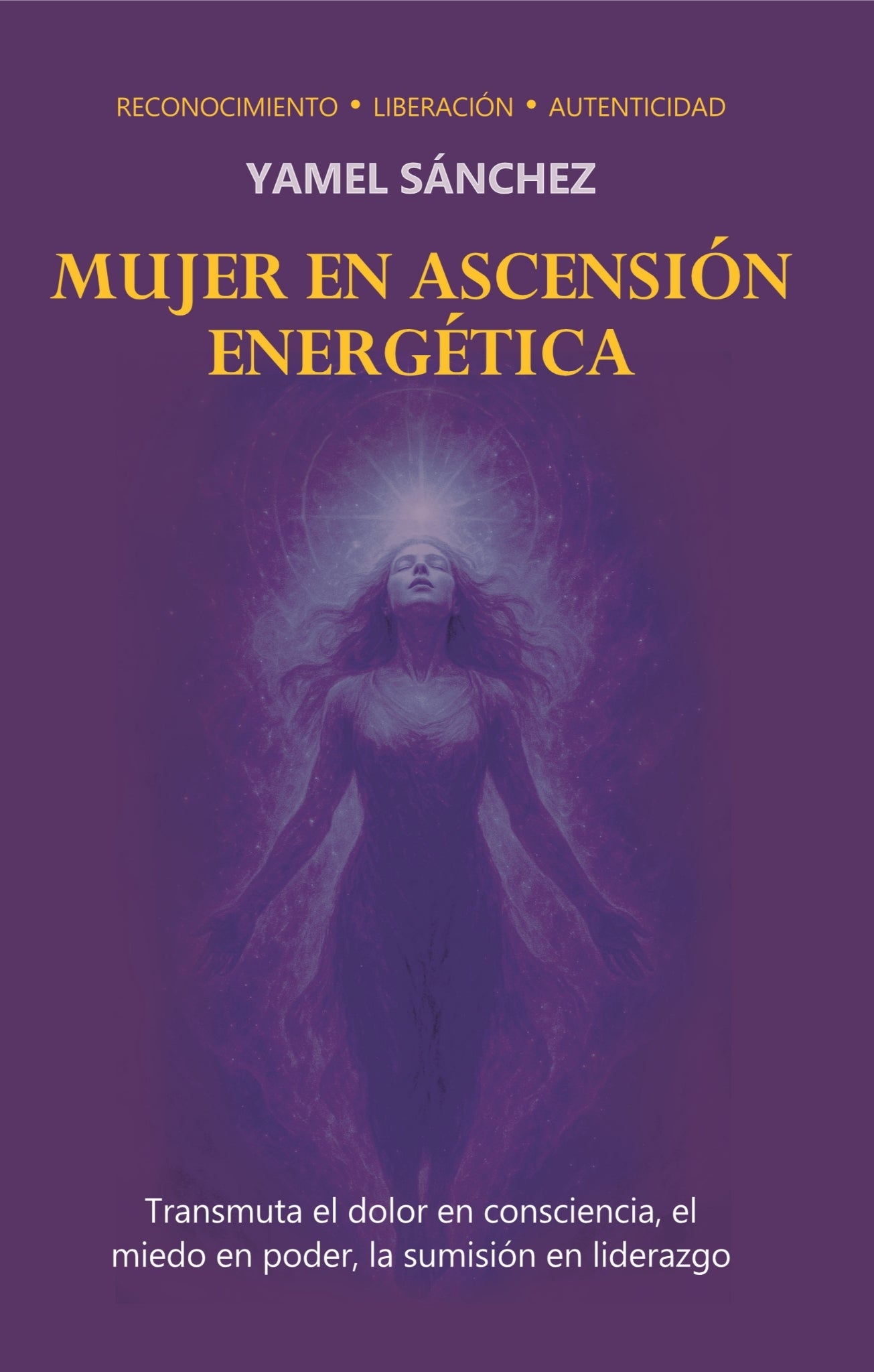 Mujer en ascensión energética: Transmutar el dolor en consciencia, el miedo en poder, la sumisión en liderazgo